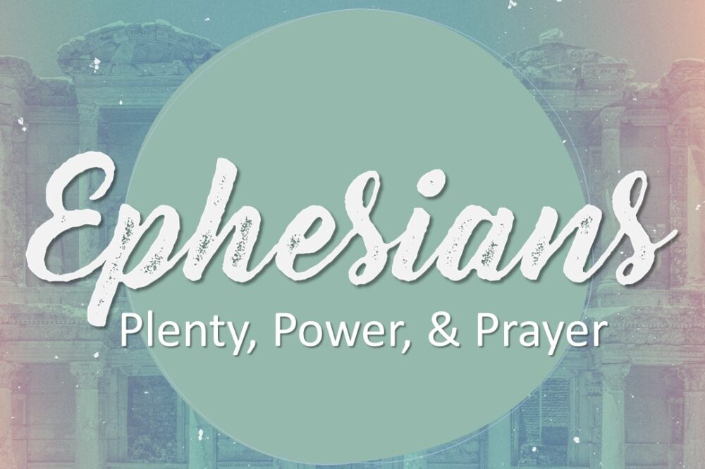 Ephesians—Plenty, Power, and Prayer