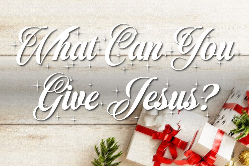 What Can You Give Jesus?
