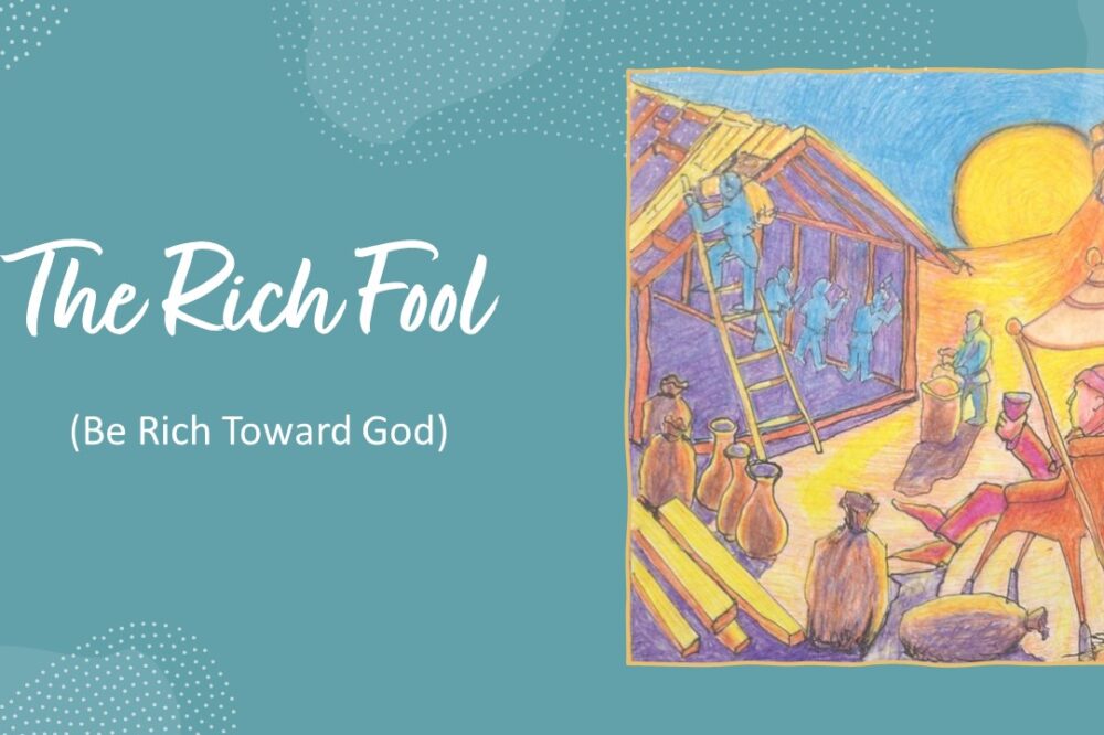 The Rich Fool—Be Rich Toward God
