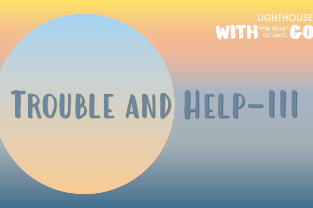 Trouble and Help—III