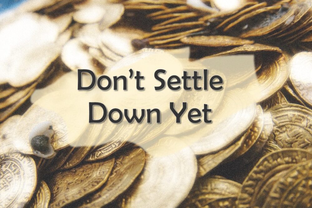 Don’t Settle Down Yet