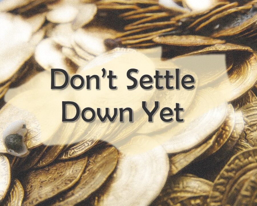 Don’t Settle Down Yet