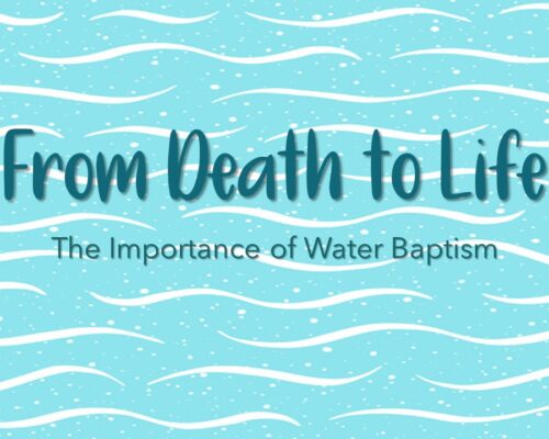 From Death to Life: Importance of Water Baptism