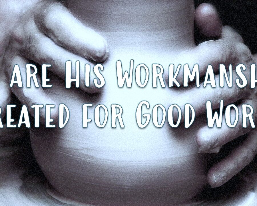 His Workmanship Created for Good Works