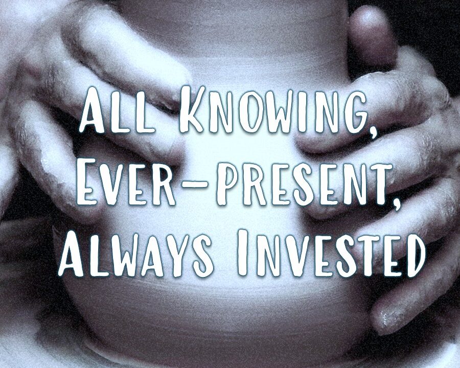 All Knowing, Ever-Present, Always Invested All Knowing, Ever-Present, Always Invested