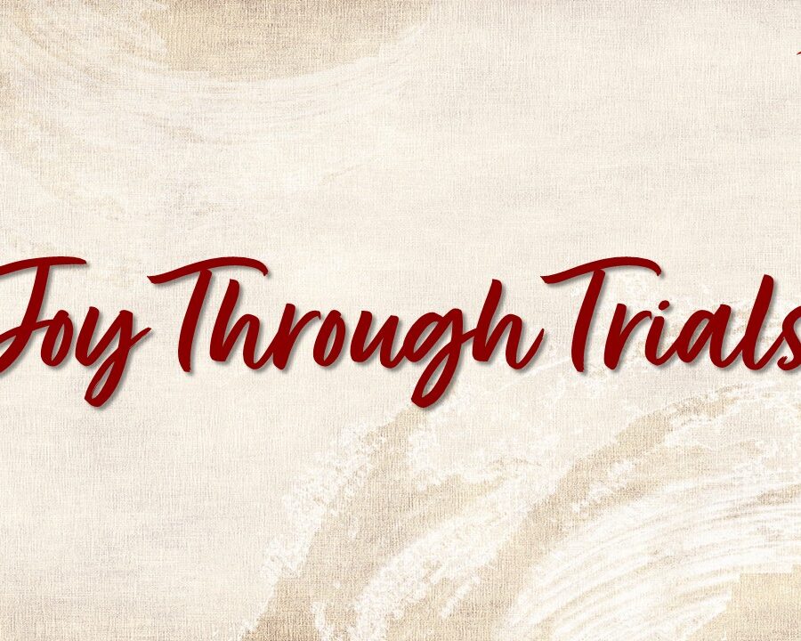 Joy Through Trials Joy Through Trials