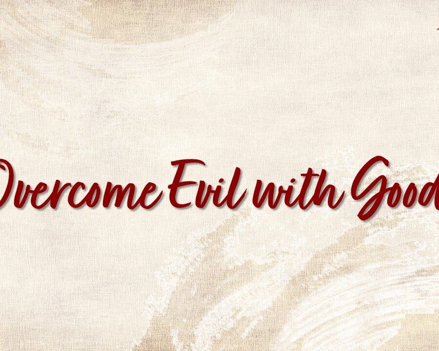 Overcome Evil with Good Overcome Evil with Good