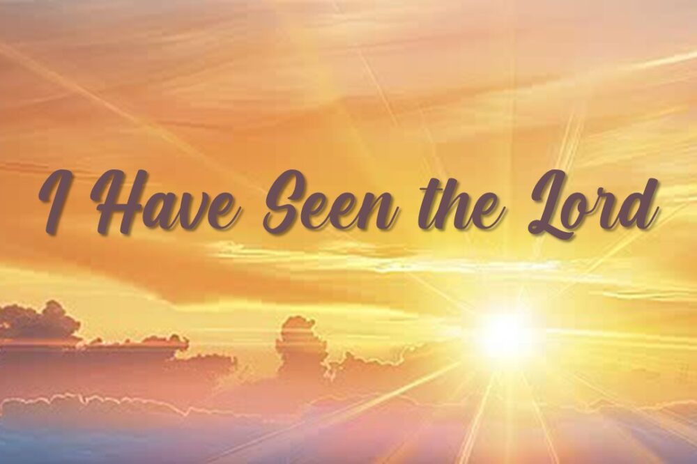 I Have Seen the Lord
