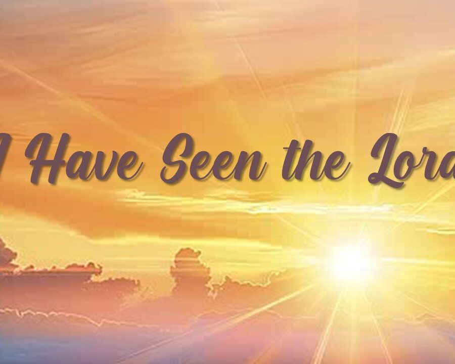 I Have Seen the Lord